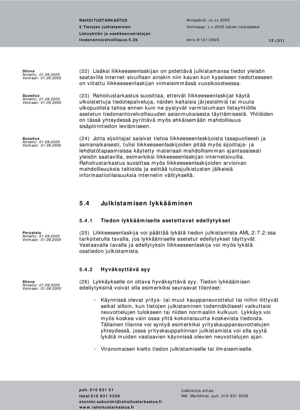 (23) Rahoitustarkastus suosittaa, etteivät liikkeeseenlaskijat käytä ulkoistettuja tiedotepalveluja, näiden kaltaisia järjestelmiä tai muuta ulkopuolista tahoa ennen kuin ne pystyvät varmistumaan