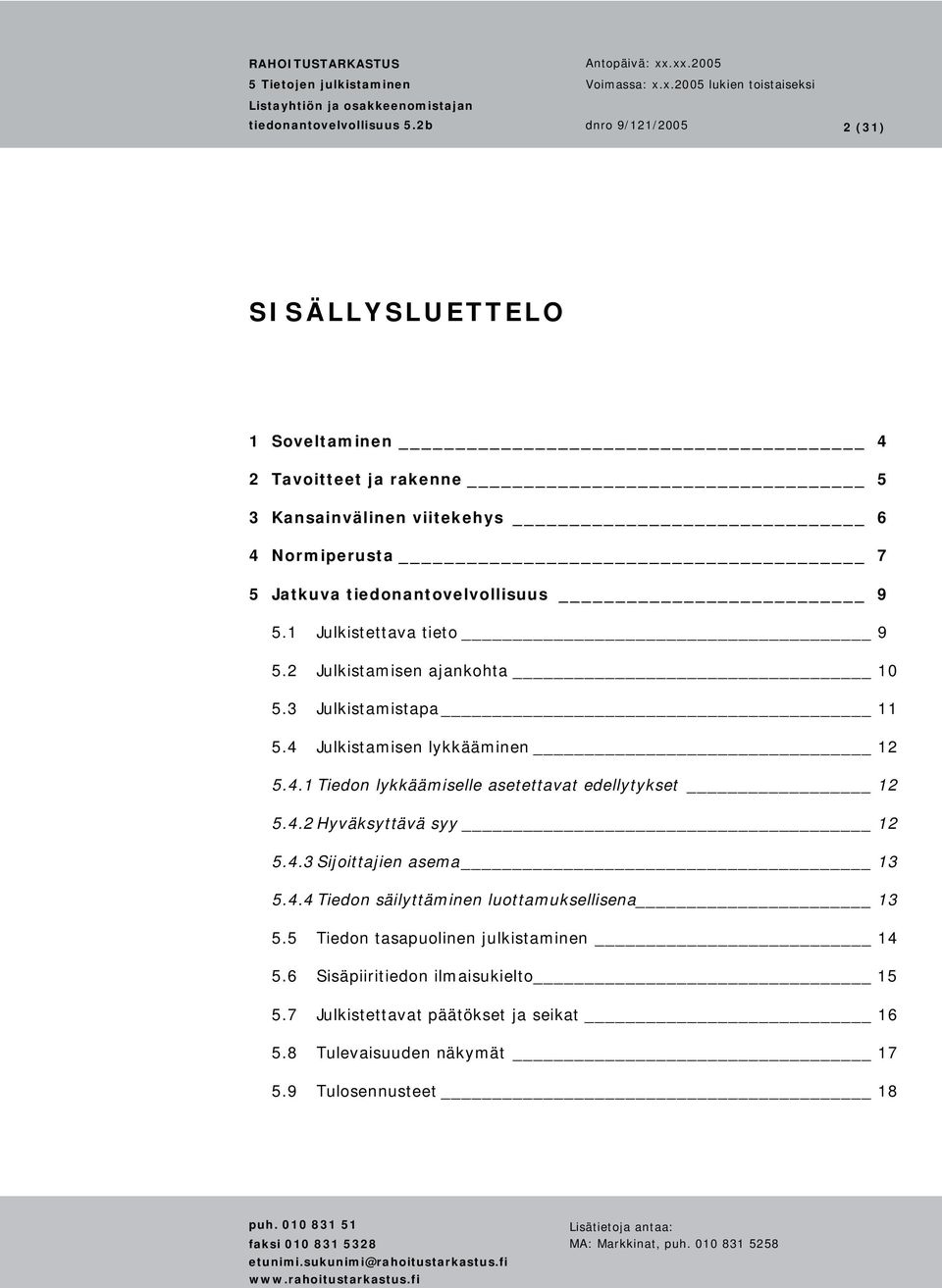 4.2 Hyväksyttävä syy 12 5.4.3 Sijoittajien asema 13 5.4.4 Tiedon säilyttäminen luottamuksellisena 13 5.5 Tiedon tasapuolinen julkistaminen 14 5.