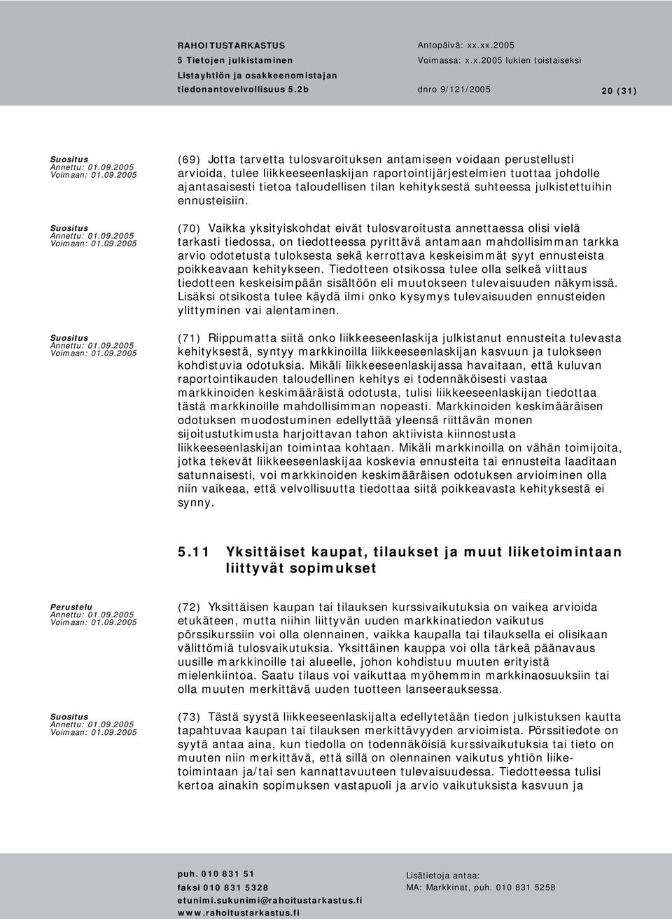 (70) Vaikka yksityiskohdat eivät tulosvaroitusta annettaessa olisi vielä tarkasti tiedossa, on tiedotteessa pyrittävä antamaan mahdollisimman tarkka arvio odotetusta tuloksesta sekä kerrottava