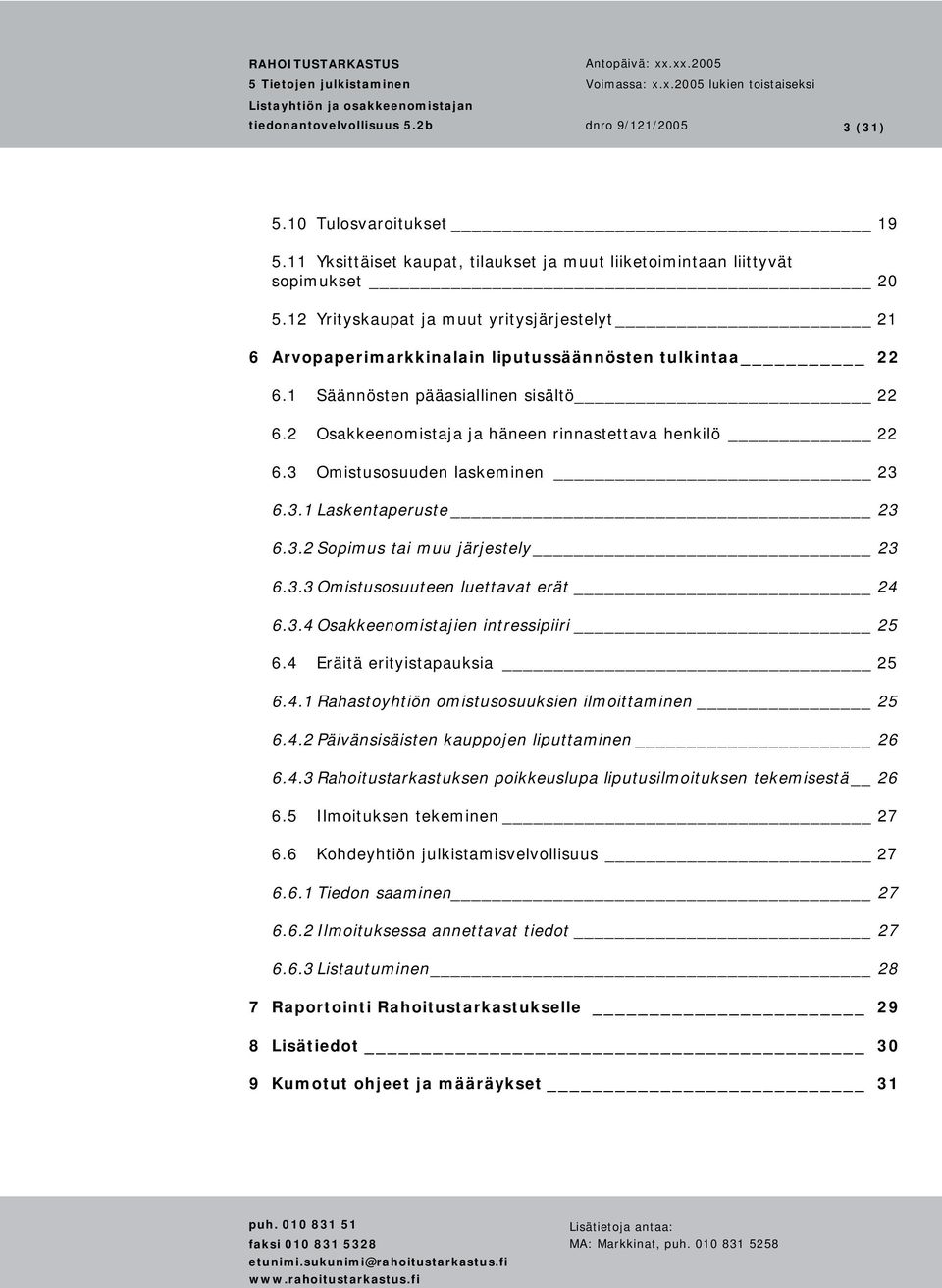 3 Omistusosuuden laskeminen 23 6.3.1 Laskentaperuste 23 6.3.2 Sopimus tai muu järjestely 23 6.3.3 Omistusosuuteen luettavat erät 24 6.3.4 Osakkeenomistajien intressipiiri 25 6.