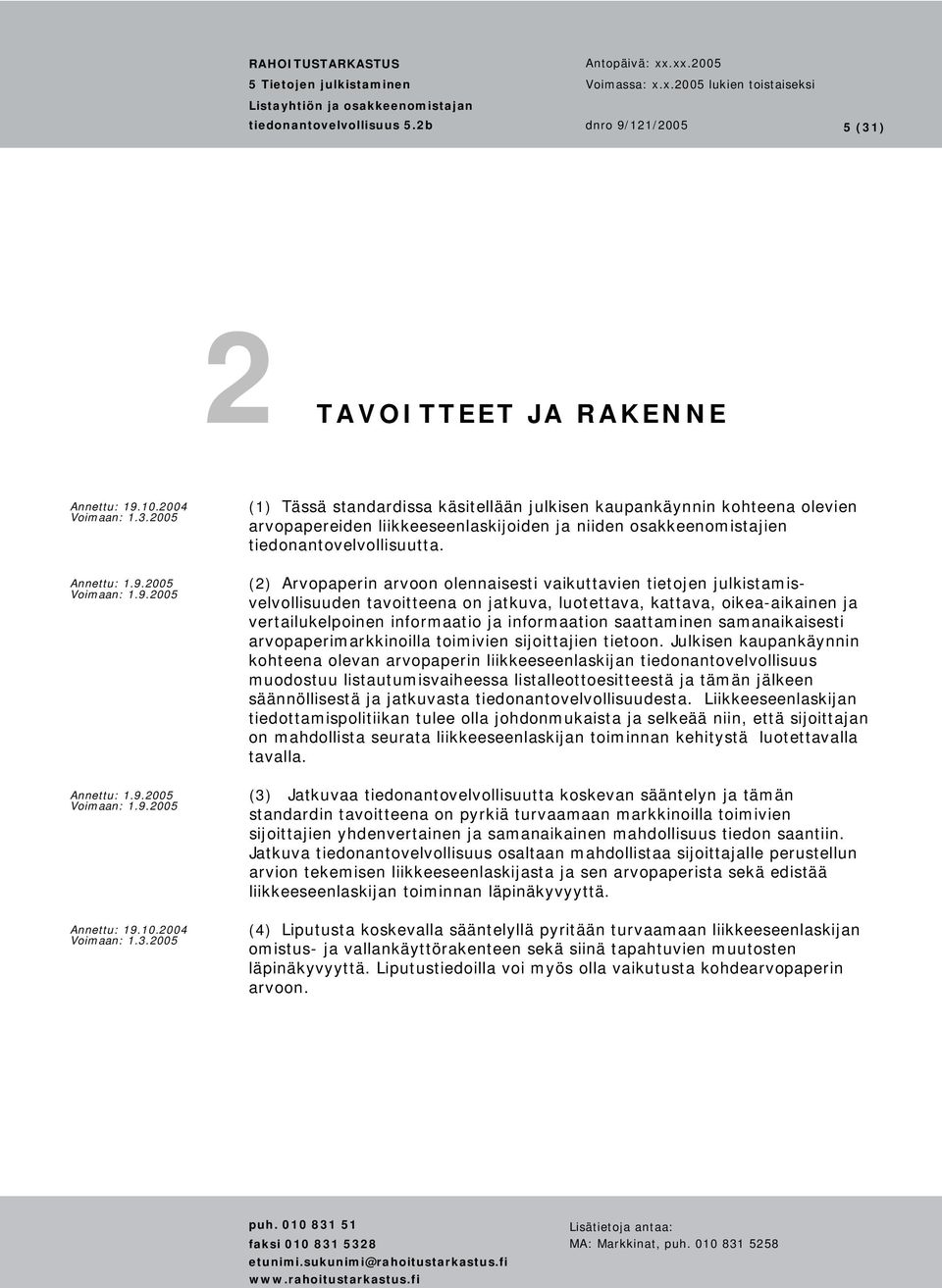 (2) Arvopaperin arvoon olennaisesti vaikuttavien tietojen julkistamisvelvollisuuden tavoitteena on jatkuva, luotettava, kattava, oikea-aikainen ja vertailukelpoinen informaatio ja informaation