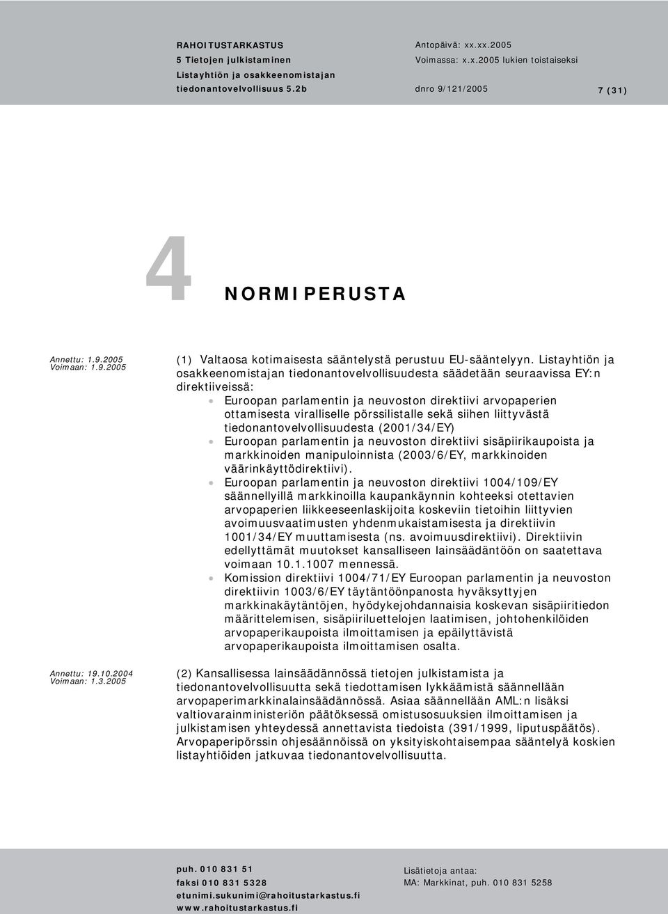 pörssilistalle sekä siihen liittyvästä tiedonantovelvollisuudesta (2001/34/EY) Euroopan parlamentin ja neuvoston direktiivi sisäpiirikaupoista ja markkinoiden manipuloinnista (2003/6/EY, markkinoiden