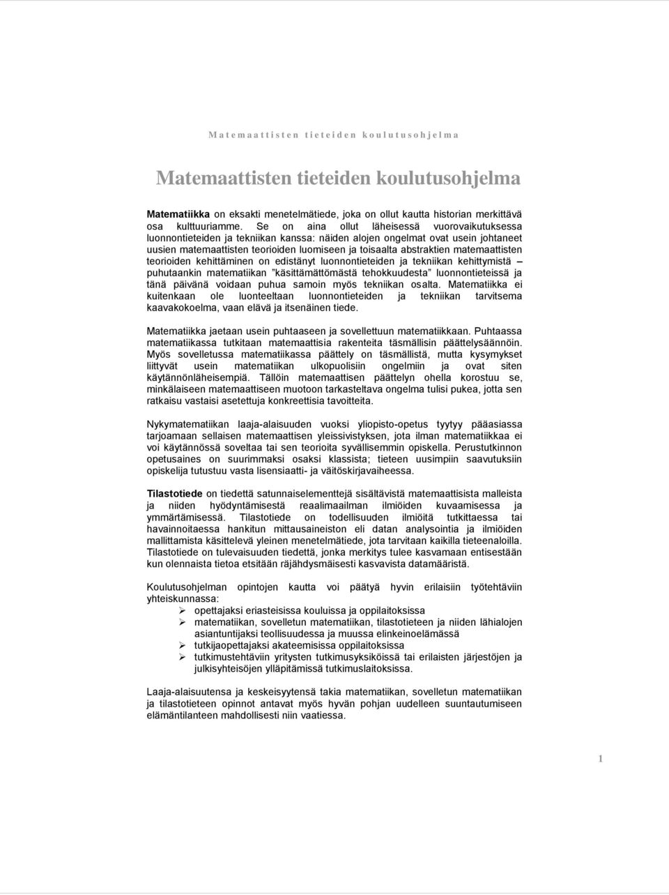 matemaattisten teorioiden kehittäminen on edistänyt luonnontieteiden ja tekniikan kehittymistä puhutaankin matematiikan käsittämättömästä tehokkuudesta luonnontieteissä ja tänä päivänä voidaan puhua