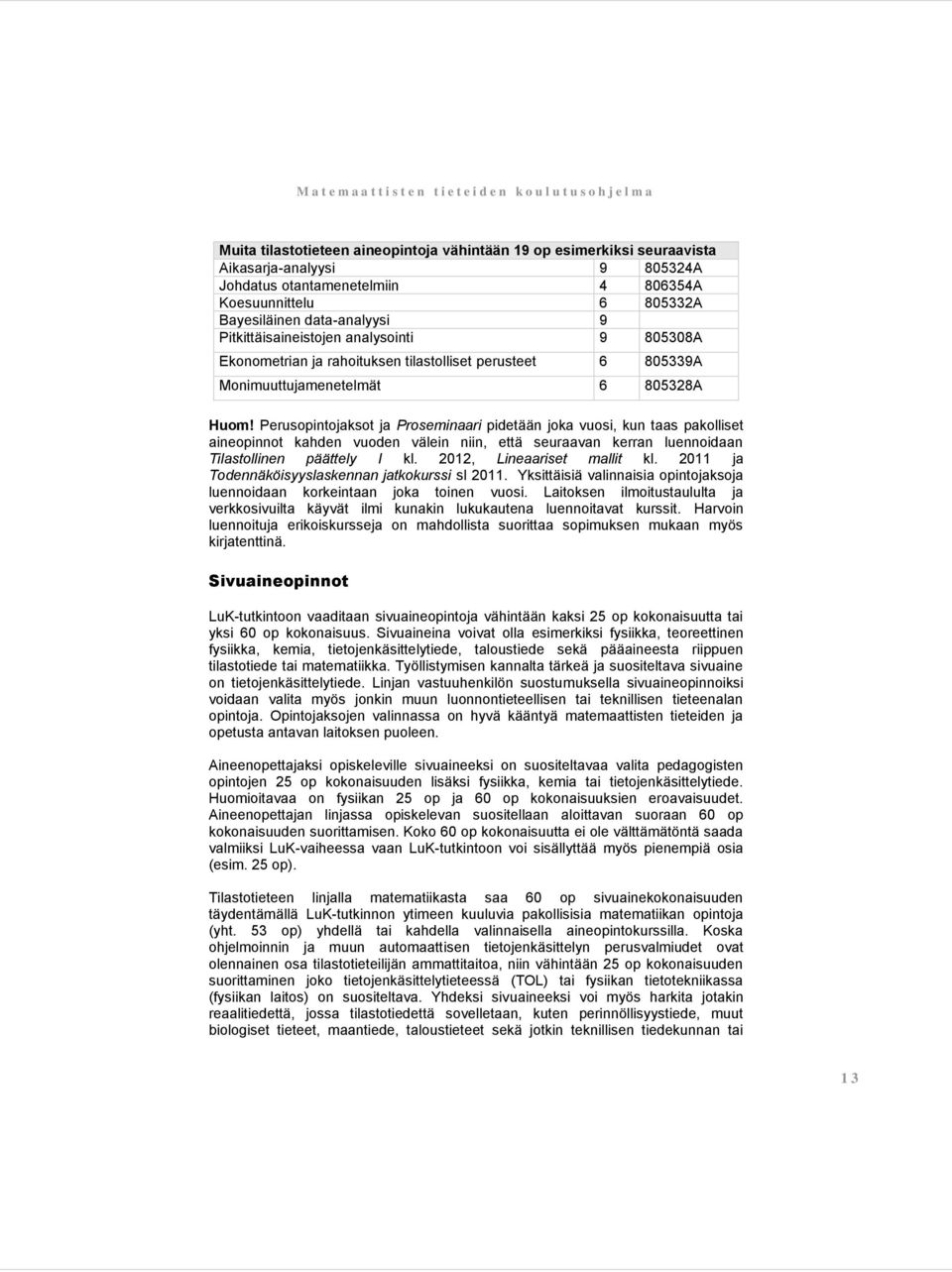 Perusopintojaksot ja Proseminaari pidetään joka vuosi, kun taas pakolliset aineopinnot kahden vuoden välein niin, että seuraavan kerran luennoidaan Tilastollinen päättely I kl.