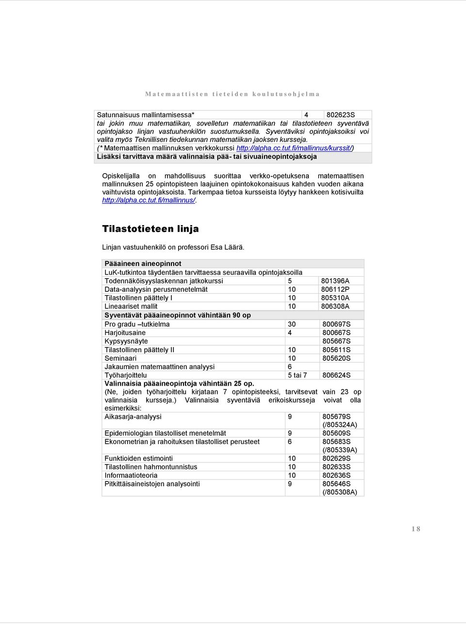 fi/mallinnus/kurssit/) Lisäksi tarvittava määrä valinnaisia pää- tai sivuaineopintojaksoja Opiskelijalla on mahdollisuus suorittaa verkko-opetuksena matemaattisen mallinnuksen 25 opintopisteen