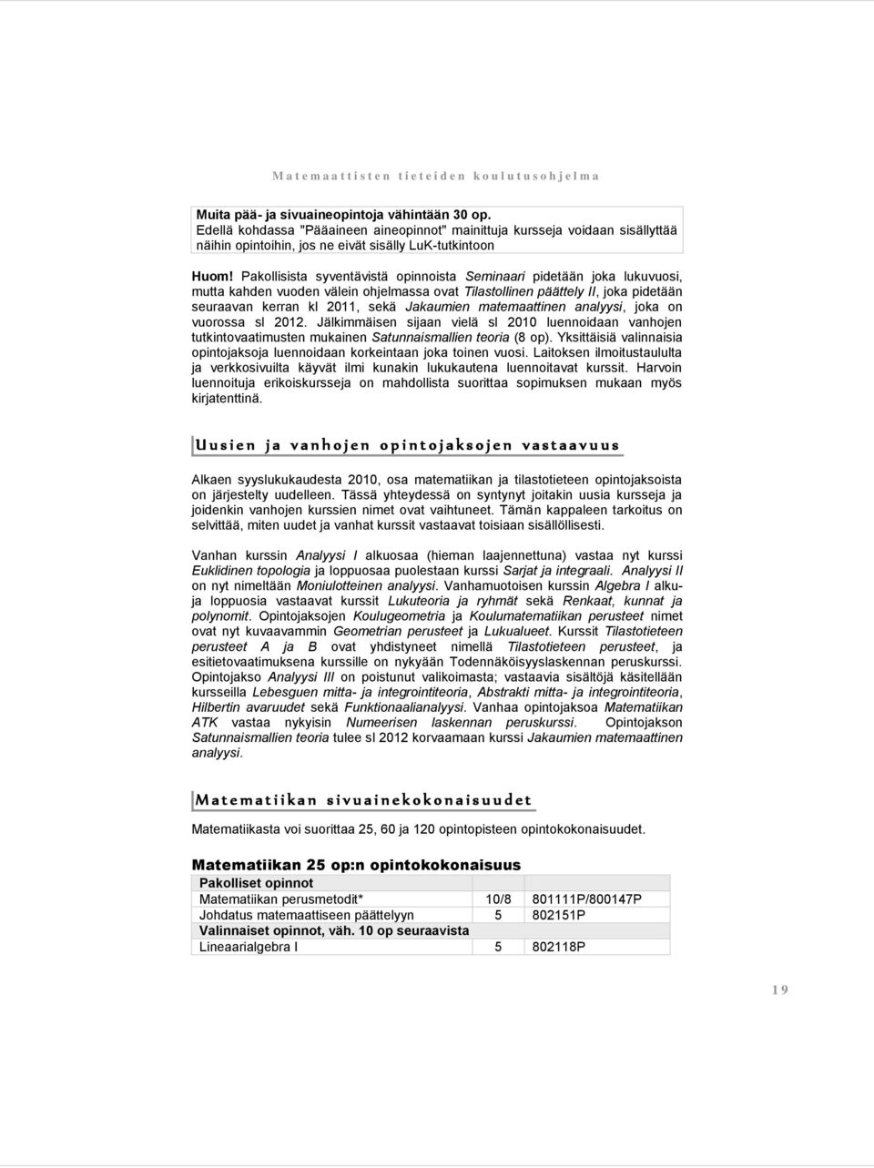 matemaattinen analyysi, joka on vuorossa sl 2012. Jälkimmäisen sijaan vielä sl 2010 luennoidaan vanhojen tutkintovaatimusten mukainen Satunnaismallien teoria (8 op).