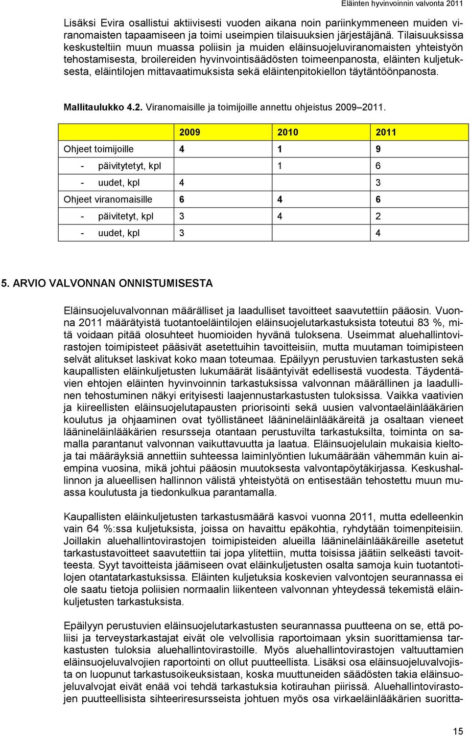 mittavaatimuksista sekä eläintenpitokiellon täytäntöönpanosta. Mallitaulukko 4.2. Viranomaisille ja toimijoille annettu ohjeistus 2009 2011.