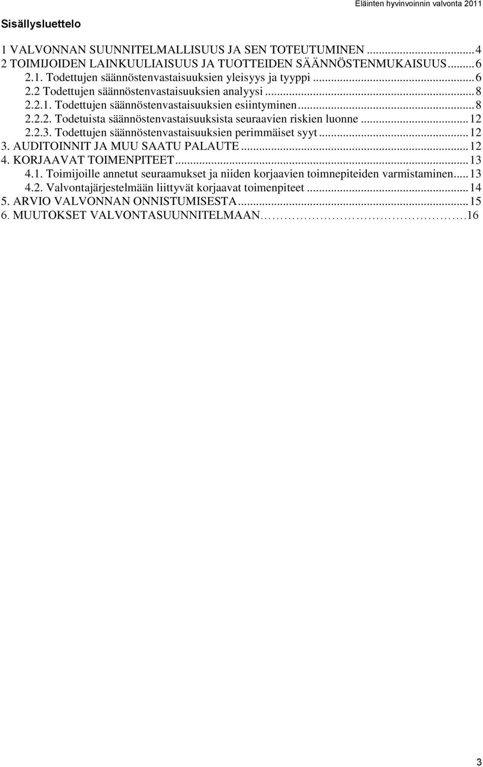 .. 12 2.2.3. Todettujen säännöstenvastaisuuksien perimmäiset syyt... 12 3. AUDITOINNIT JA MUU SAATU PALAUTE... 12 4. KORJAAVAT TOIMENPITEET... 13 4.1. Toimijoille annetut seuraamukset ja niiden korjaavien toimnepiteiden varmistaminen.