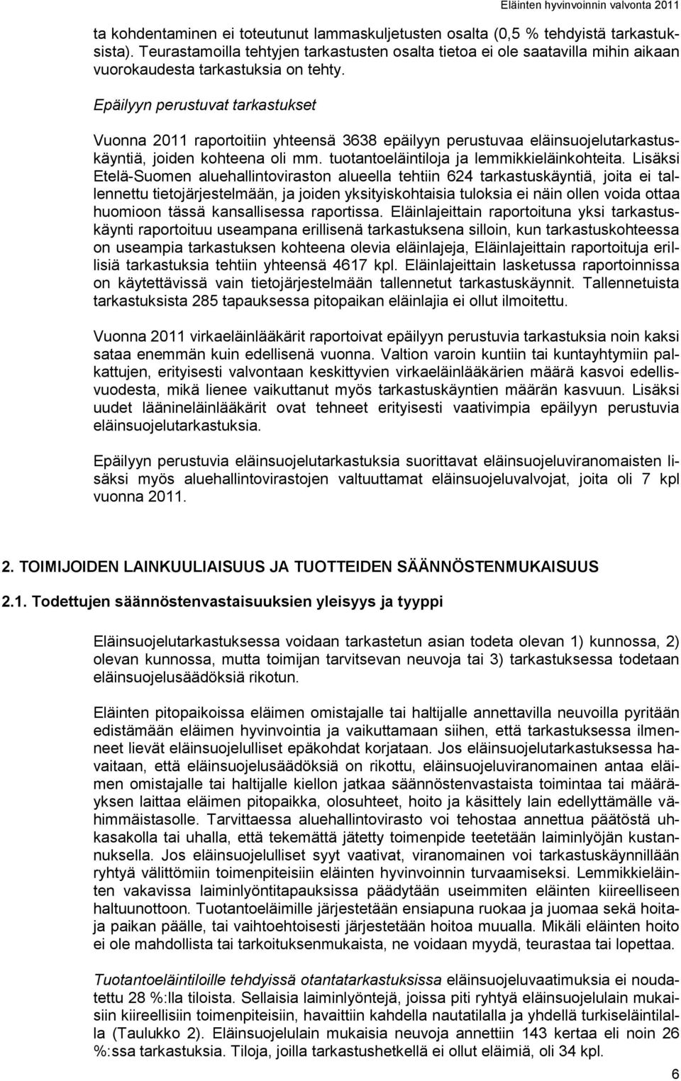 Epäilyyn perustuvat tarkastukset Vuonna 2011 raportoitiin yhteensä 3638 epäilyyn perustuvaa eläinsuojelutarkastuskäyntiä, joiden kohteena oli mm. tuotantoeläintiloja ja lemmikkieläinkohteita.