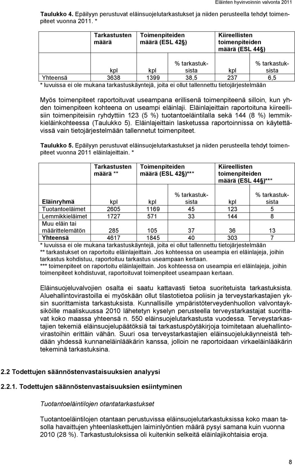 tietojärjestelmään Myös toimenpiteet raportoituvat useampana erillisenä toimenpiteenä silloin, kun yhden toimenpiteen kohteena on useampi eläinlaji.