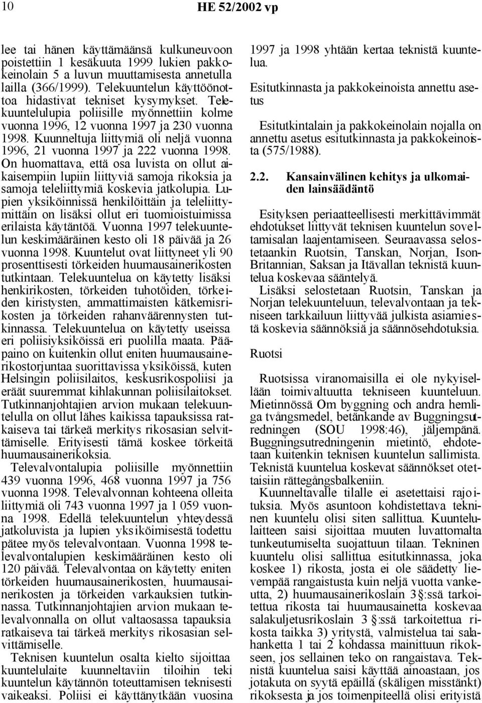 Kuunneltuja liittymiä oli neljä vuonna 1996, 21 vuonna 1997 ja 222 vuonna 1998.