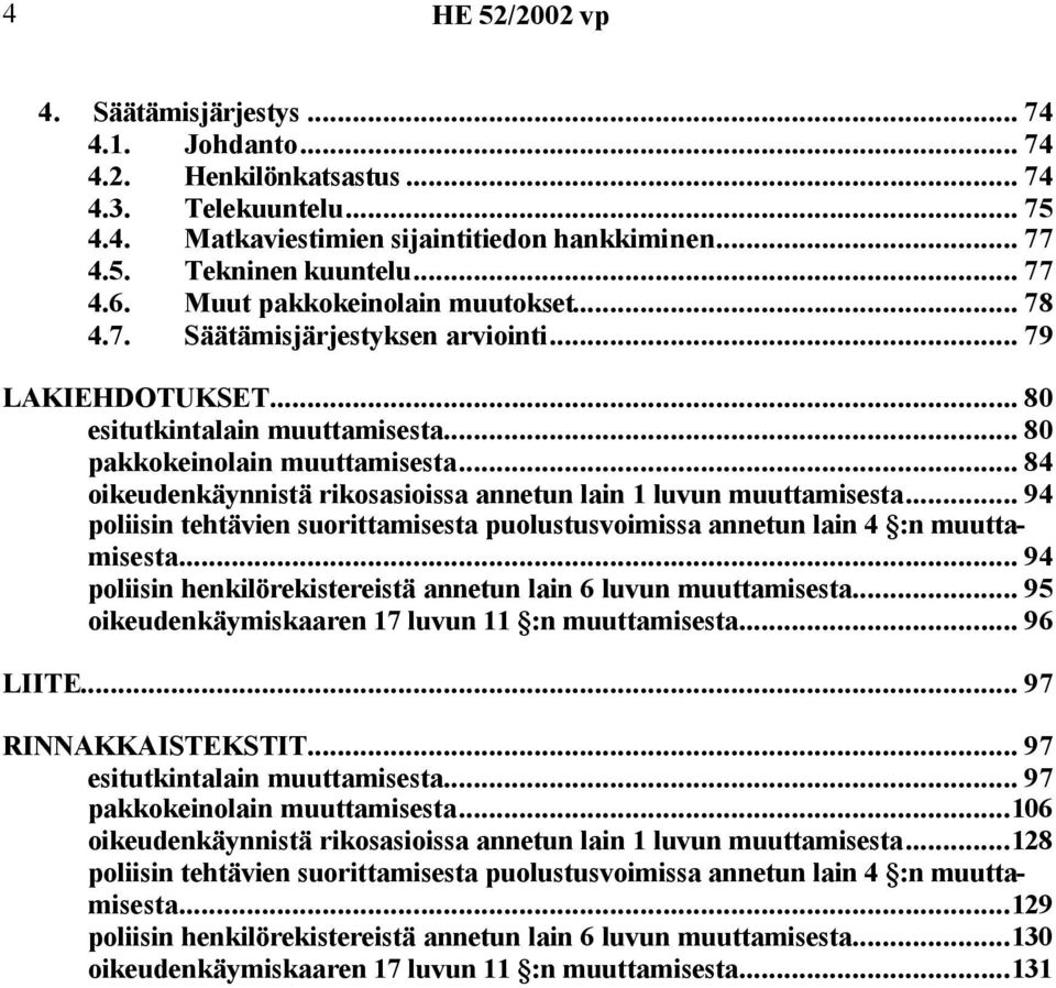 .. 84 oikeudenkäynnistä rikosasioissa annetun lain 1 luvun muuttamisesta... 94 poliisin tehtävien suorittamisesta puolustusvoimissa annetun lain 4 :n muuttamisesta.