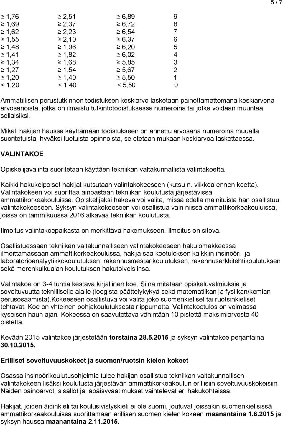 Mikäli hakijan haussa käyttämään todistukseen on annettu arvosana numeroina muualla suoritetuista, hyväksi luetuista opinnoista, se otetaan mukaan keskiarvoa laskettaessa.