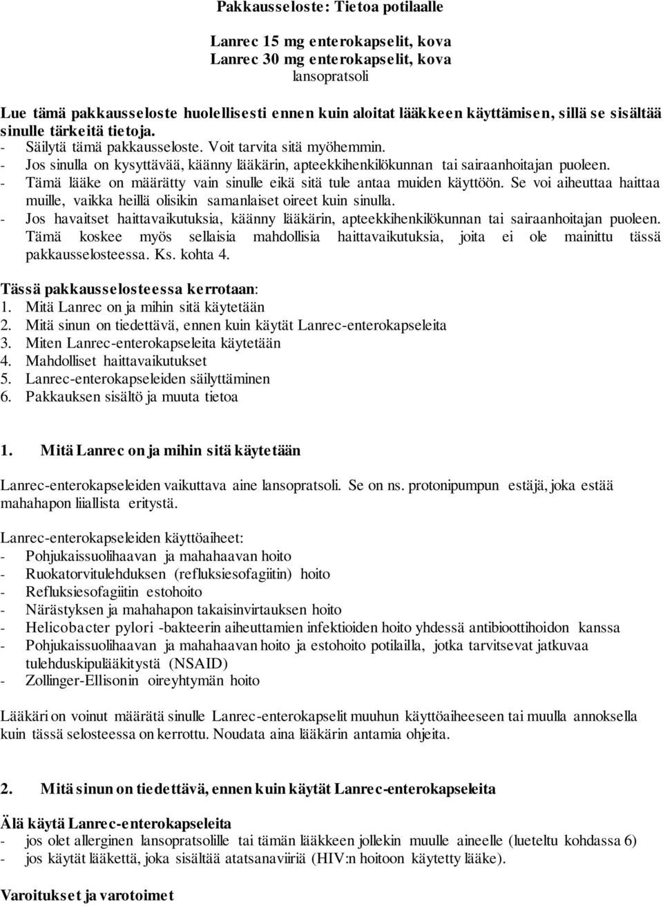 - Tämä lääke on määrätty vain sinulle eikä sitä tule antaa muiden käyttöön. Se voi aiheuttaa haittaa muille, vaikka heillä olisikin samanlaiset oireet kuin sinulla.