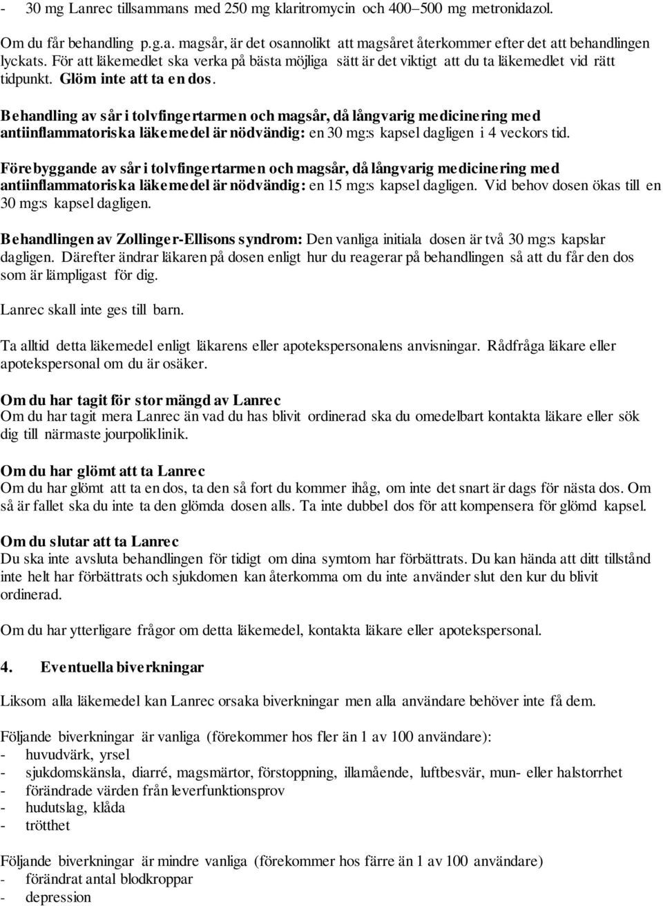 Behandling av sår i tolvfingertarmen och magsår, då långvarig medicinering med antiinflammatoriska läkemedel är nödvändig: en 30 mg:s kapsel dagligen i 4 veckors tid.