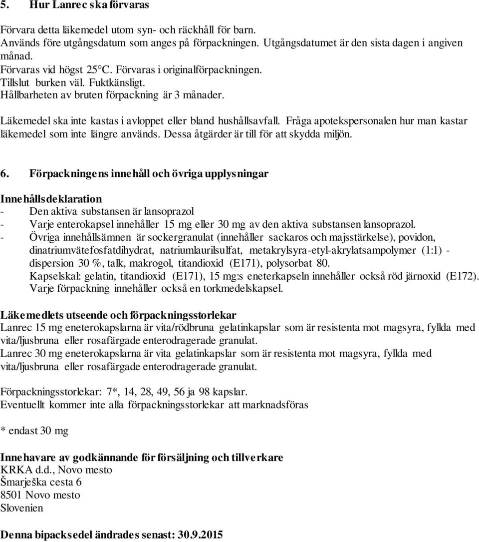 Läkemedel ska inte kastas i avloppet eller bland hushållsavfall. Fråga apotekspersonalen hur man kastar läkemedel som inte längre används. Dessa åtgärder är till för att skydda miljön. 6.