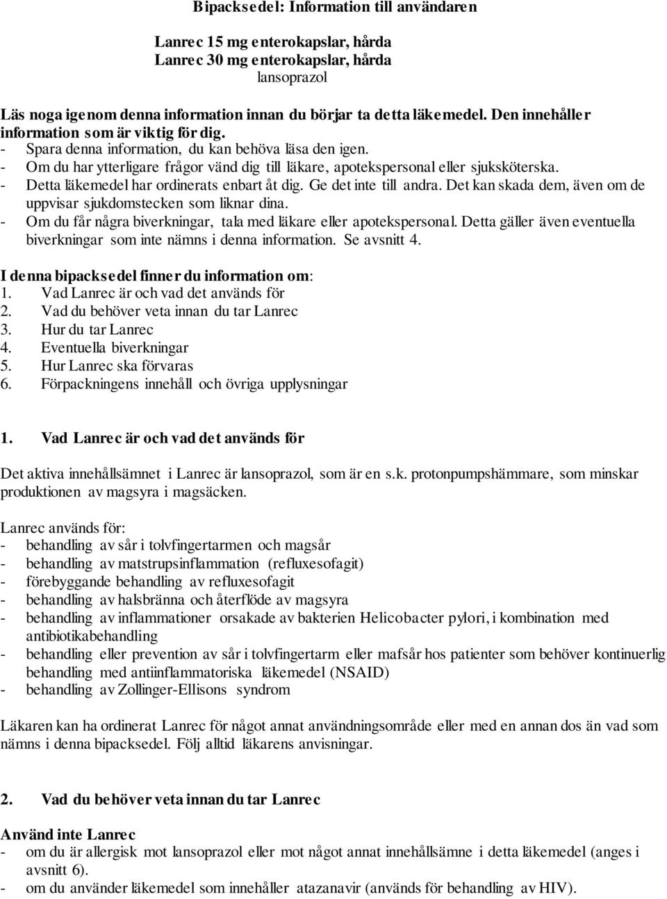 - Detta läkemedel har ordinerats enbart åt dig. Ge det inte till andra. Det kan skada dem, även om de uppvisar sjukdomstecken som liknar dina.