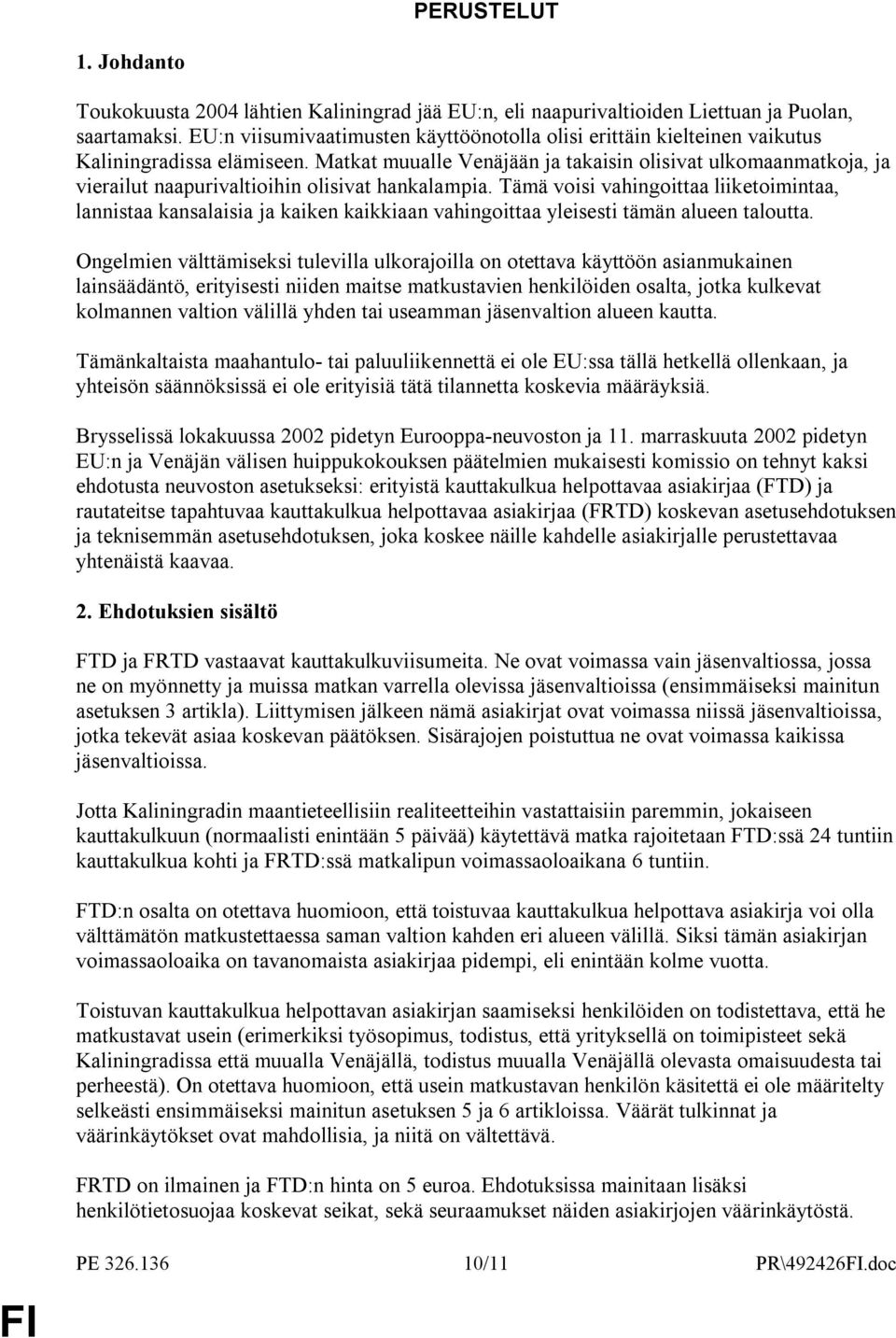 Matkat muualle Venäjään ja takaisin olisivat ulkomaanmatkoja, ja vierailut naapurivaltioihin olisivat hankalampia.