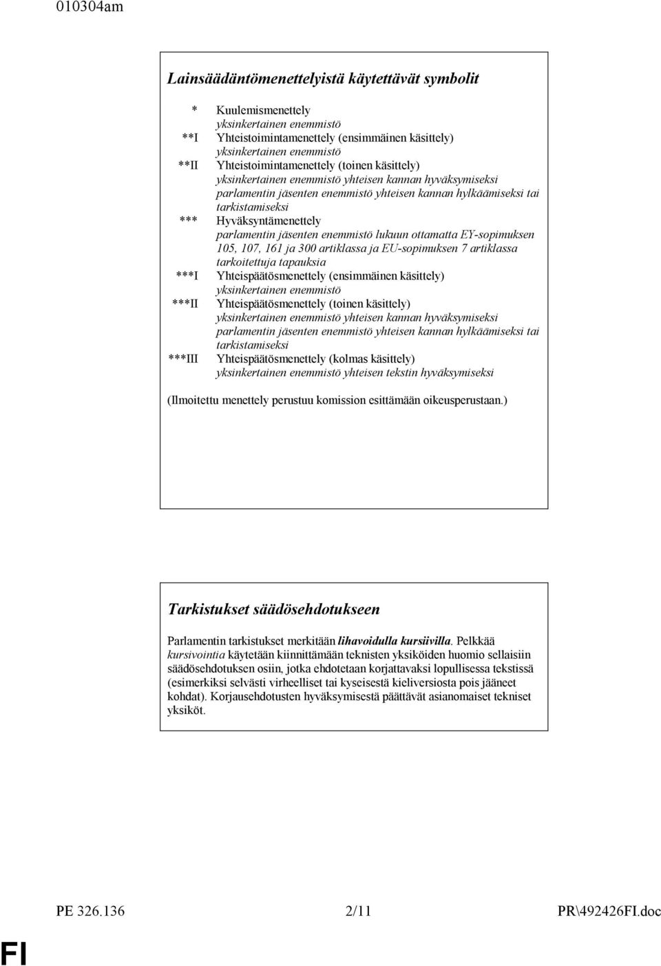 Hyväksyntämenettely parlamentin jäsenten enemmistö lukuun ottamatta EY-sopimuksen 105, 107, 161 ja 300 artiklassa ja EU-sopimuksen 7 artiklassa tarkoitettuja tapauksia ***I Yhteispäätösmenettely