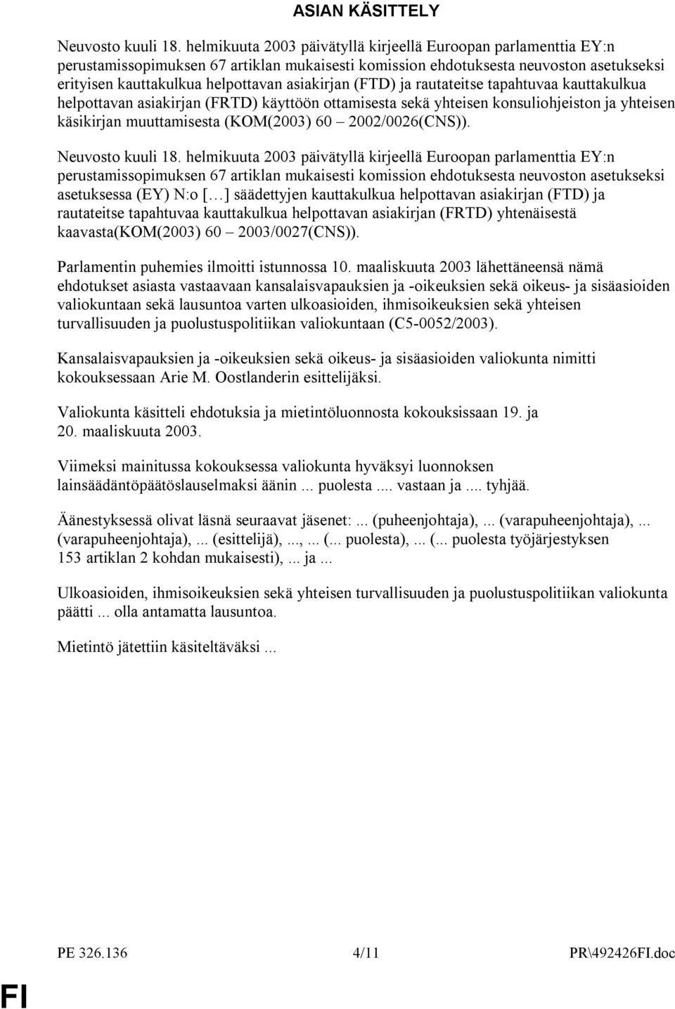 (FTD) ja rautateitse tapahtuvaa kauttakulkua helpottavan asiakirjan (FRTD) käyttöön ottamisesta sekä yhteisen konsuliohjeiston ja yhteisen käsikirjan muuttamisesta (KOM(2003) 60 2002/0026(CNS)).