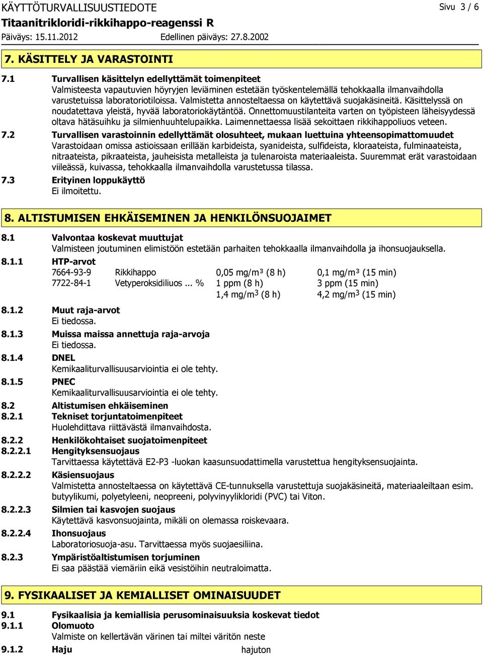 Valmistetta annosteltaessa on käytettävä suojakäsineitä. Käsittelyssä on noudatettava yleistä, hyvää laboratoriokäytäntöä.