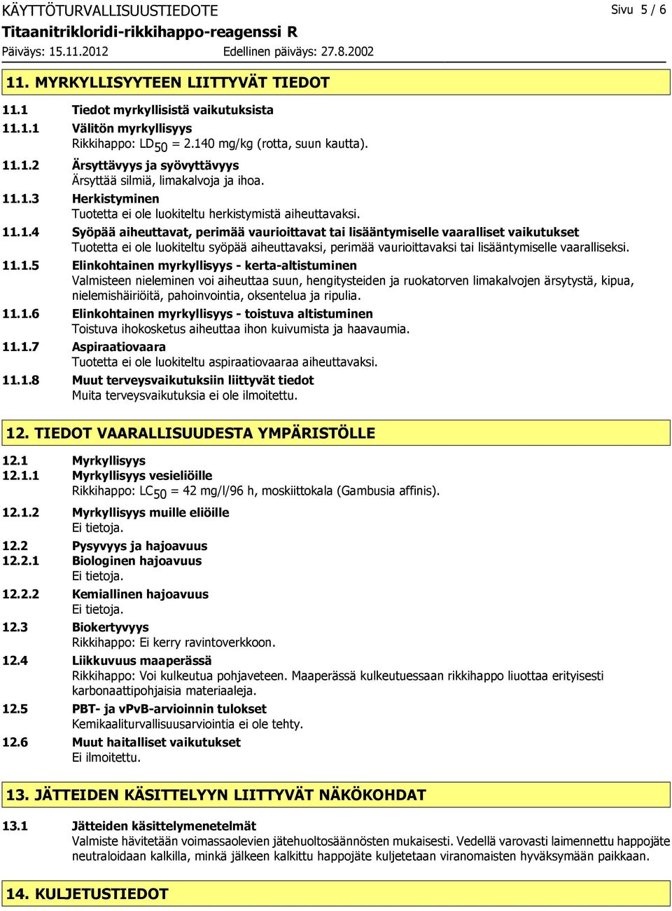 11.1.5 Elinkohtainen myrkyllisyys - kerta-altistuminen Valmisteen nieleminen voi aiheuttaa suun, hengitysteiden ja ruokatorven limakalvojen ärsytystä, kipua, nielemishäiriöitä, pahoinvointia,