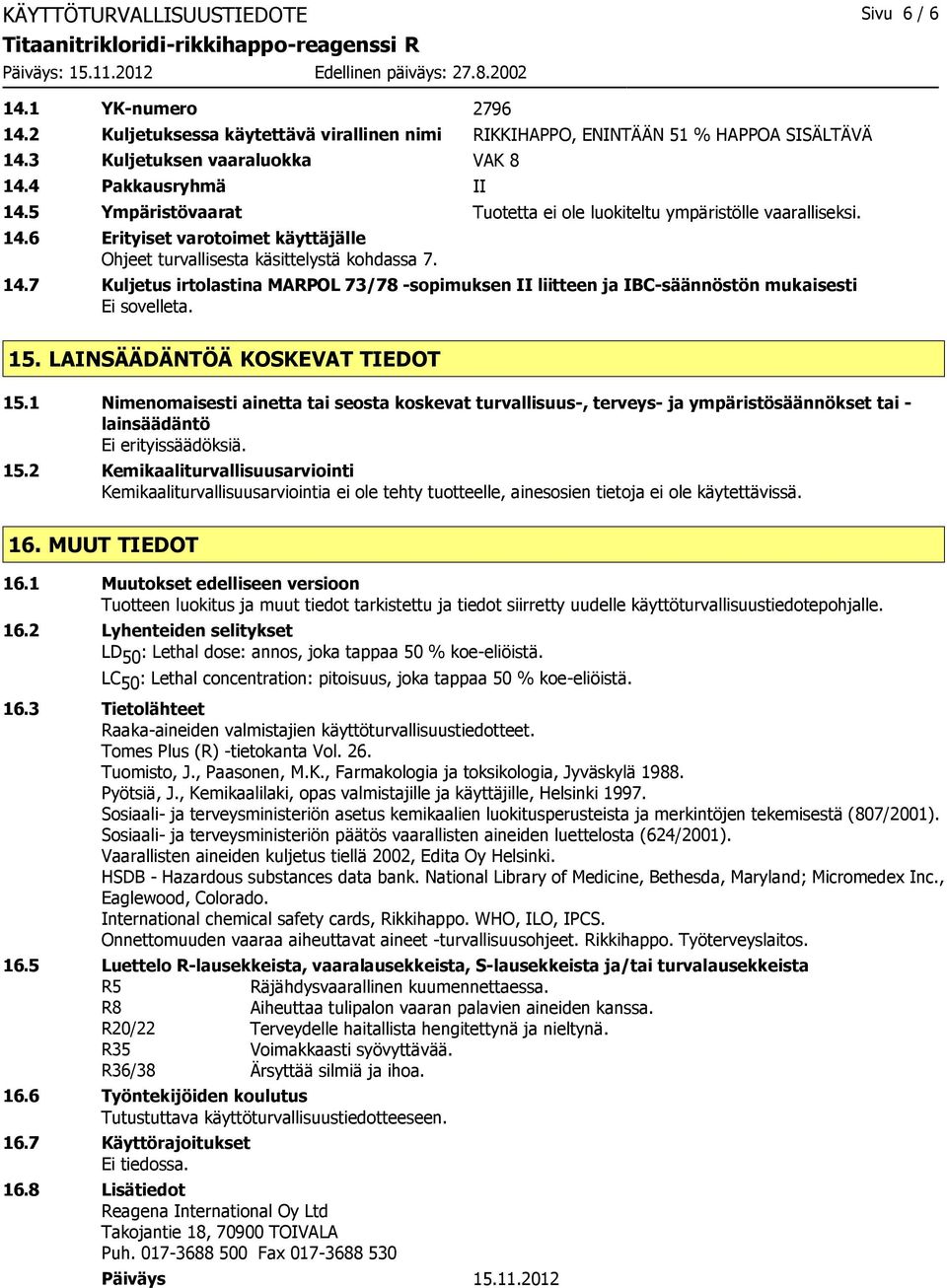 15. LAINSÄÄDÄNTÖÄ KOSKEVAT TIEDOT 15.1 Nimenomaisesti ainetta tai seosta koskevat turvallisuus-, terveys- ja ympäristösäännökset tai - lainsäädäntö Ei erityissäädöksiä. 15.2 Kemikaaliturvallisuusarviointi Kemikaaliturvallisuusarviointia ei ole tehty tuotteelle, ainesosien tietoja ei ole käytettävissä.