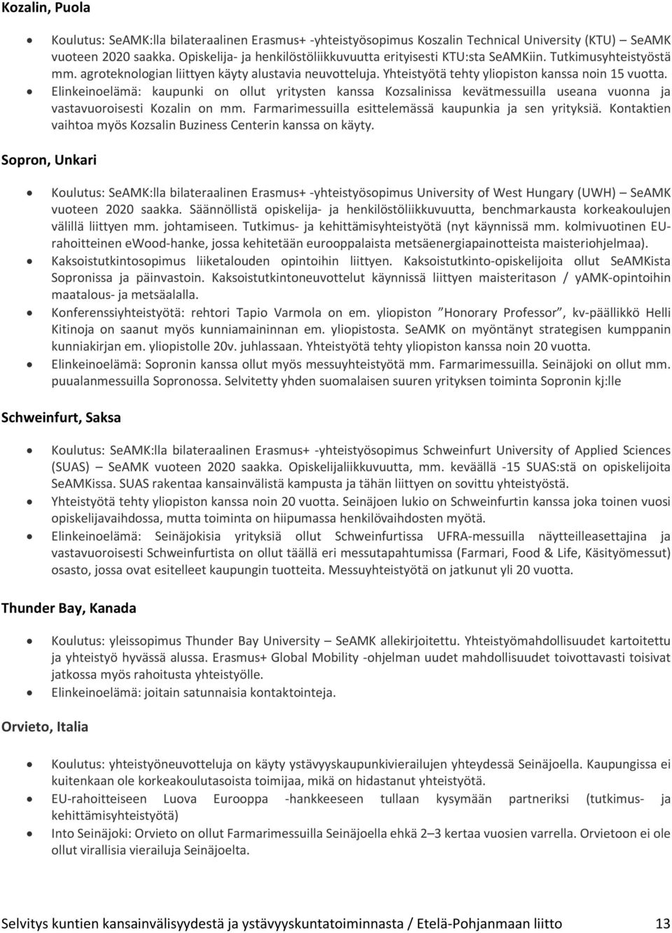 Elinkeinoelämä: kaupunki on ollut yritysten kanssa Kozsalinissa kevätmessuilla useana vuonna ja vastavuoroisesti Kozalin on mm. Farmarimessuilla esittelemässä kaupunkia ja sen yrityksiä.