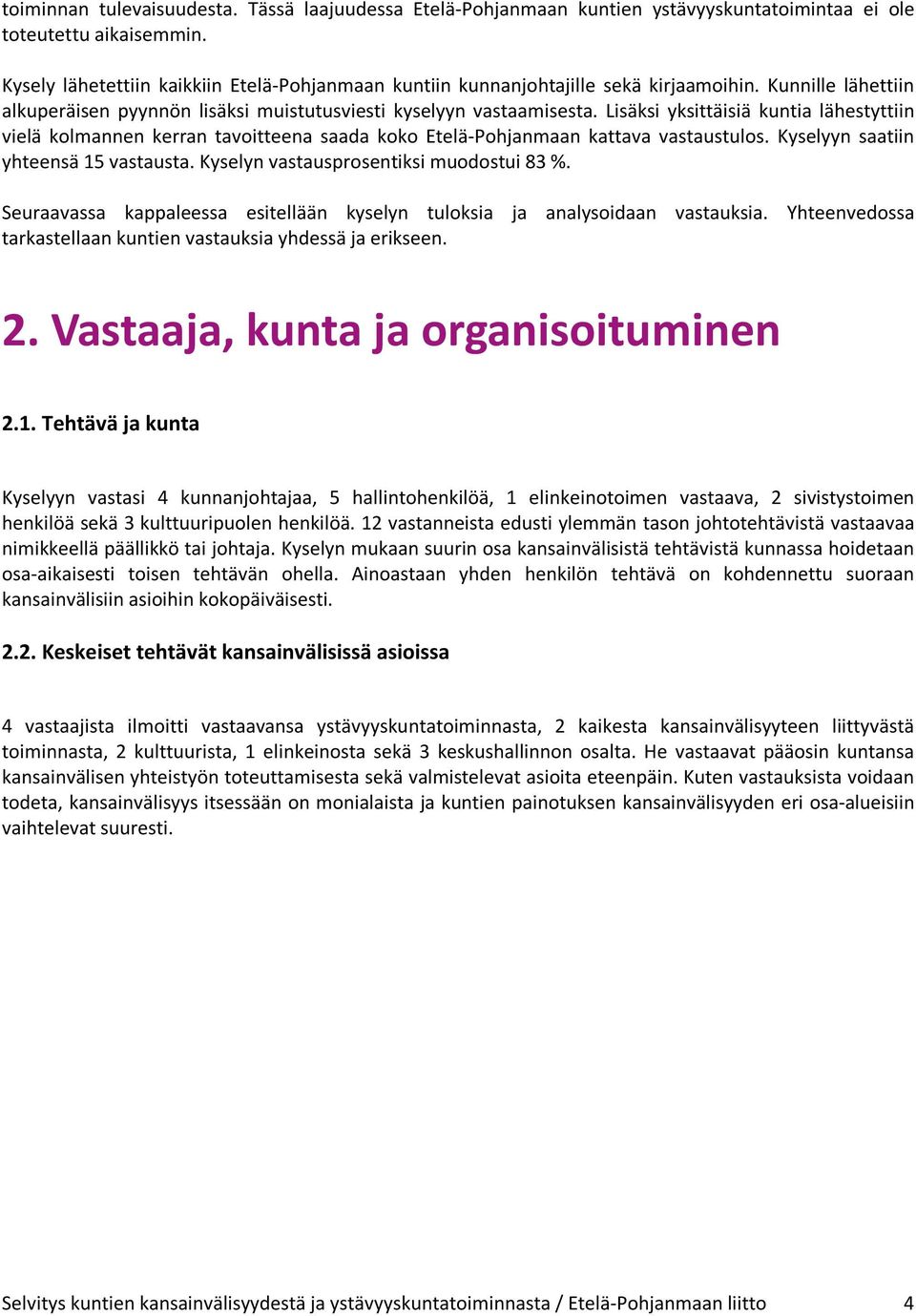 Lisäksi yksittäisiä kuntia lähestyttiin vielä kolmannen kerran tavoitteena saada koko Etelä-Pohjanmaan kattava vastaustulos. Kyselyyn saatiin yhteensä 15 vastausta.