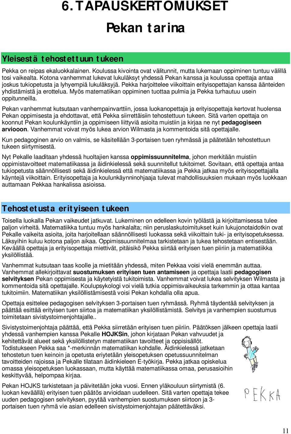 Pekka harjoittelee viikoittain erityisopettajan kanssa äänteiden yhdistämistä ja erottelua. Myös matematiikan oppiminen tuottaa pulmia ja Pekka turhautuu usein oppitunneilla.