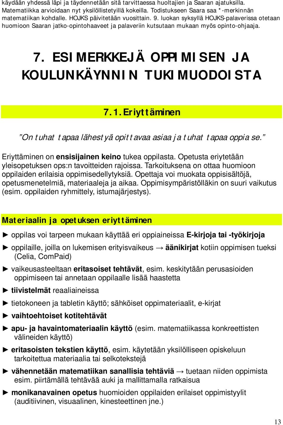 luokan syksyllä HOJKS-palaverissa otetaan huomioon Saaran jatko-opintohaaveet ja palaveriin kutsutaan mukaan myös opinto-ohjaaja. 7. ESIMERKKEJÄ OPPIMISEN JA KOULUNKÄYNNIN TUKIMUODOISTA 7.1.