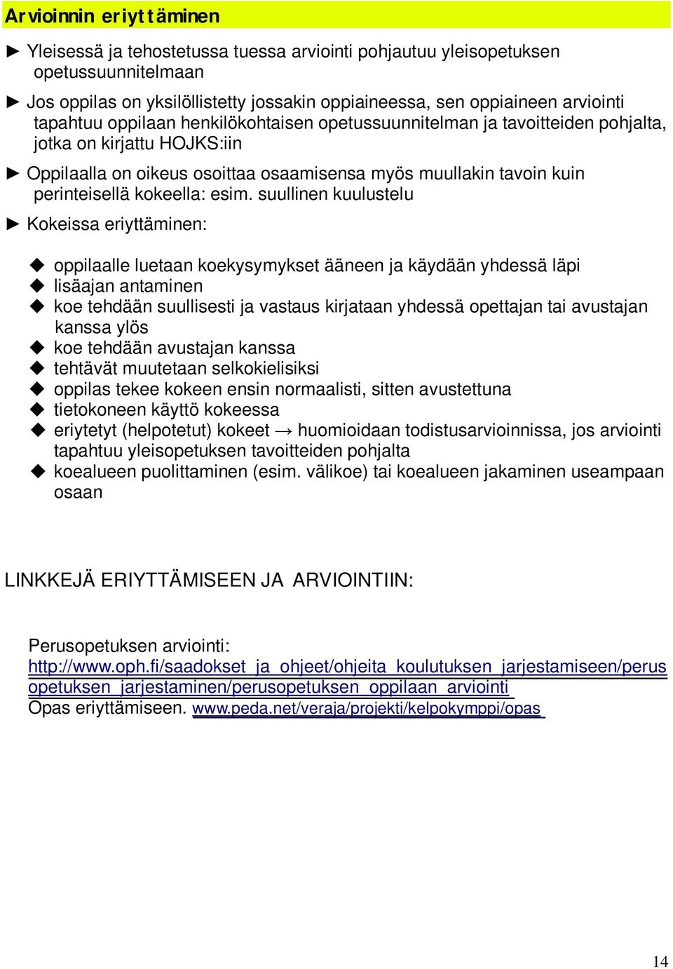 suullinen kuulustelu Kokeissa eriyttäminen: oppilaalle luetaan koekysymykset ääneen ja käydään yhdessä läpi lisäajan antaminen koe tehdään suullisesti ja vastaus kirjataan yhdessä opettajan tai