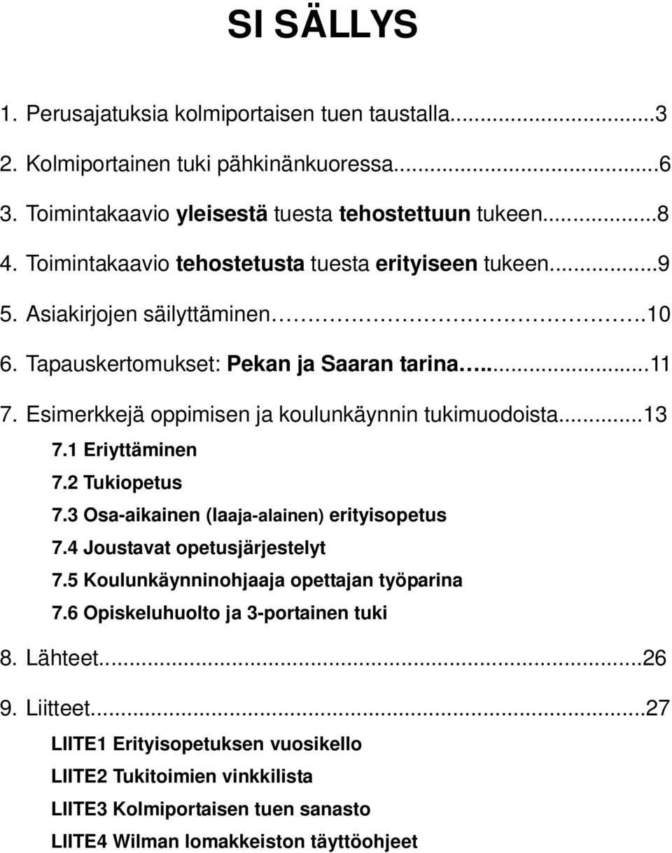 Esimerkkejä oppimisen ja koulunkäynnin tukimuodoista...13 7.1 Eriyttäminen 7.2 Tukiopetus 7.3 Osa-aikainen (laaja-alainen) erityisopetus 7.4 Joustavat opetusjärjestelyt 7.