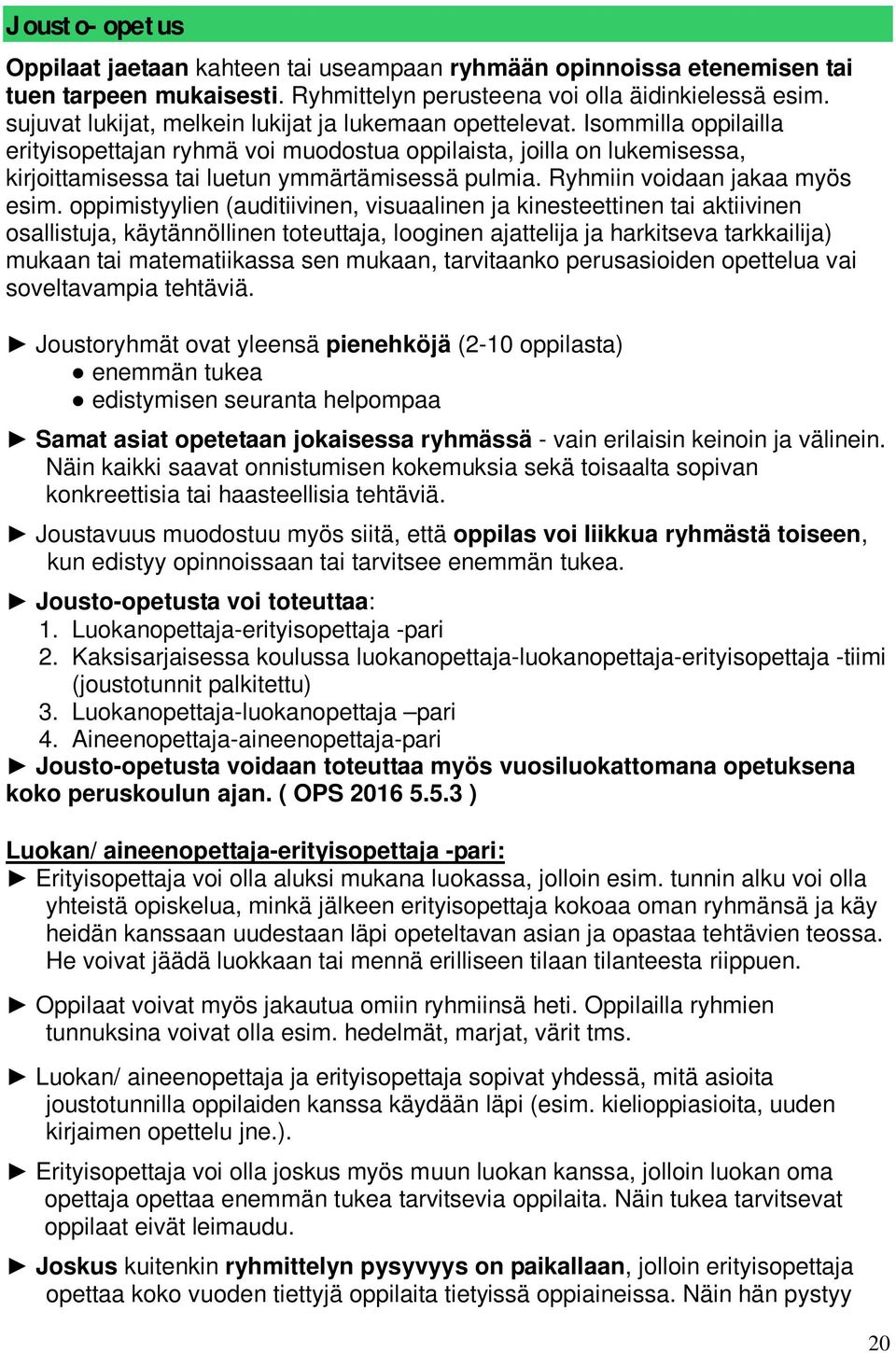 Isommilla oppilailla erityisopettajan ryhmä voi muodostua oppilaista, joilla on lukemisessa, kirjoittamisessa tai luetun ymmärtämisessä pulmia. Ryhmiin voidaan jakaa myös esim.