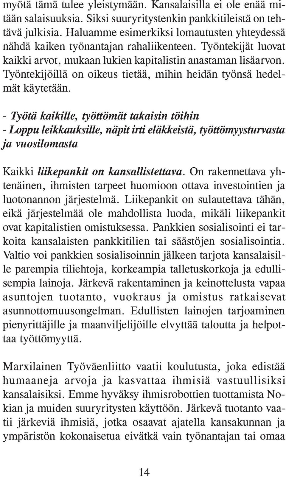 Työntekijöillä on oikeus tietää, mihin heidän työnsä hedelmät käytetään.