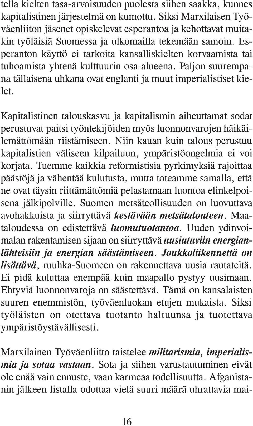 Esperanton käyttö ei tarkoita kansalliskielten korvaamista tai tuhoamista yhtenä kulttuurin osa-alueena. Paljon suurempana tällaisena uhkana ovat englanti ja muut imperialistiset kielet.