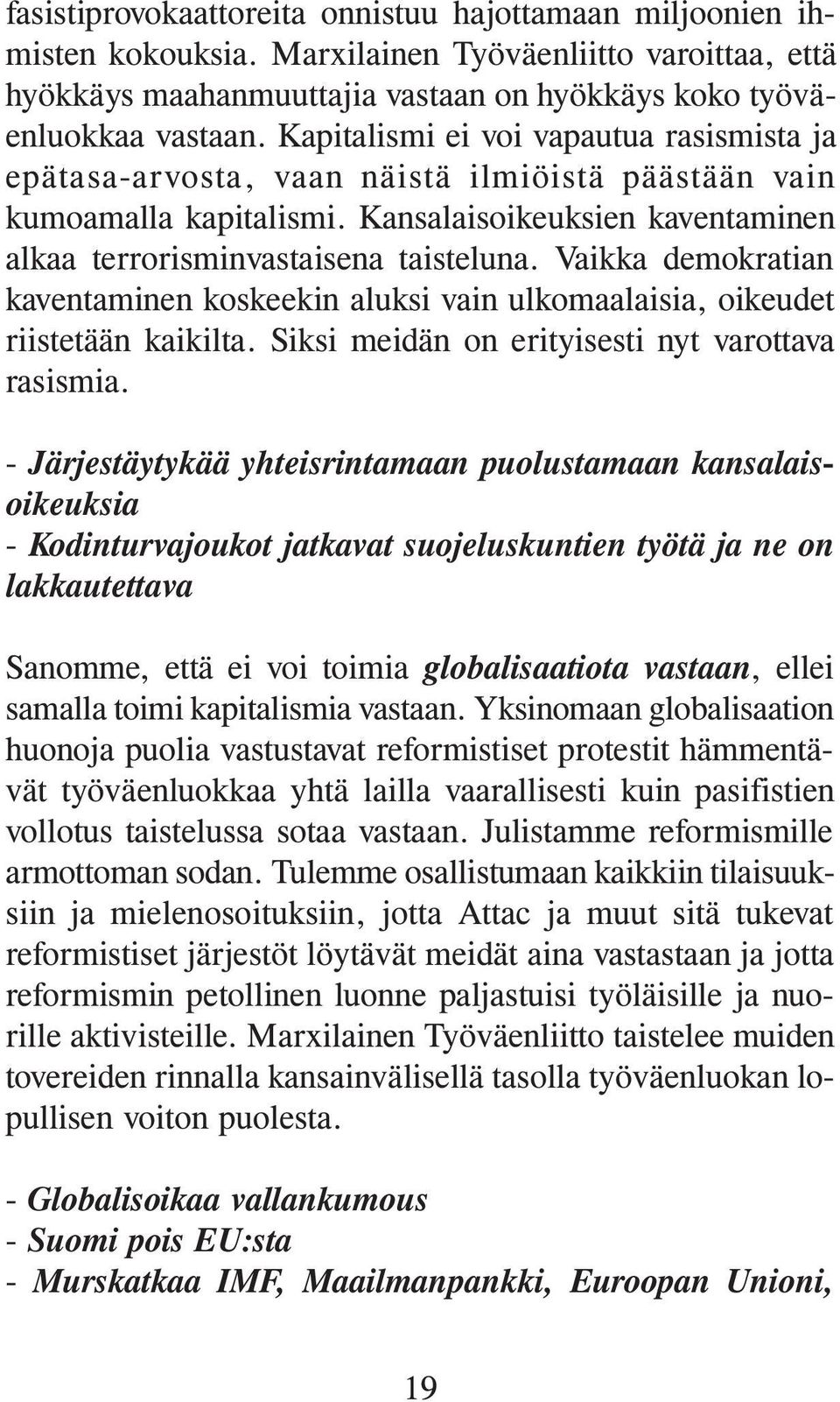 Vaikka demokratian kaventaminen koskeekin aluksi vain ulkomaalaisia, oikeudet riistetään kaikilta. Siksi meidän on erityisesti nyt varottava rasismia.