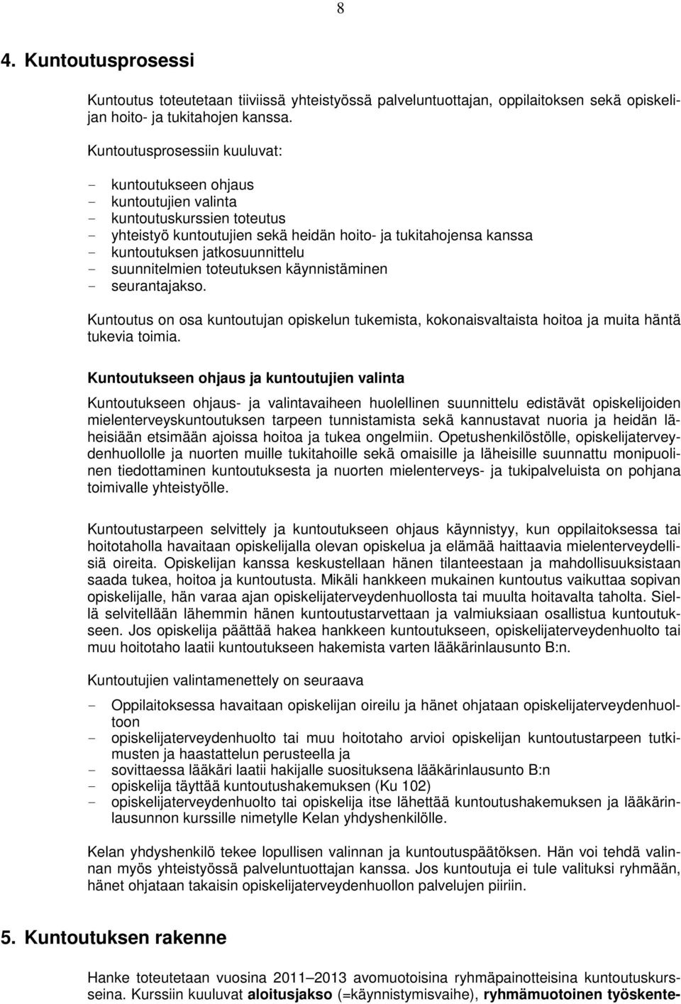 suunnitelmien toteutuksen käynnistäminen seurantajakso. Kuntoutus on osa kuntoutujan opiskelun tukemista, kokonaisvaltaista hoitoa ja muita häntä tukevia toimia.