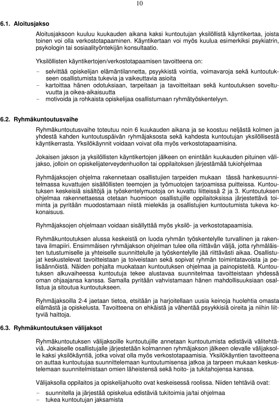 Yksilöllisten käyntikertojen/verkostotapaamisen tavoitteena on: selvittää opiskelijan elämäntilannetta, psyykkistä vointia, voimavaroja sekä kuntoutukseen osallistumista tukevia ja vaikeuttavia