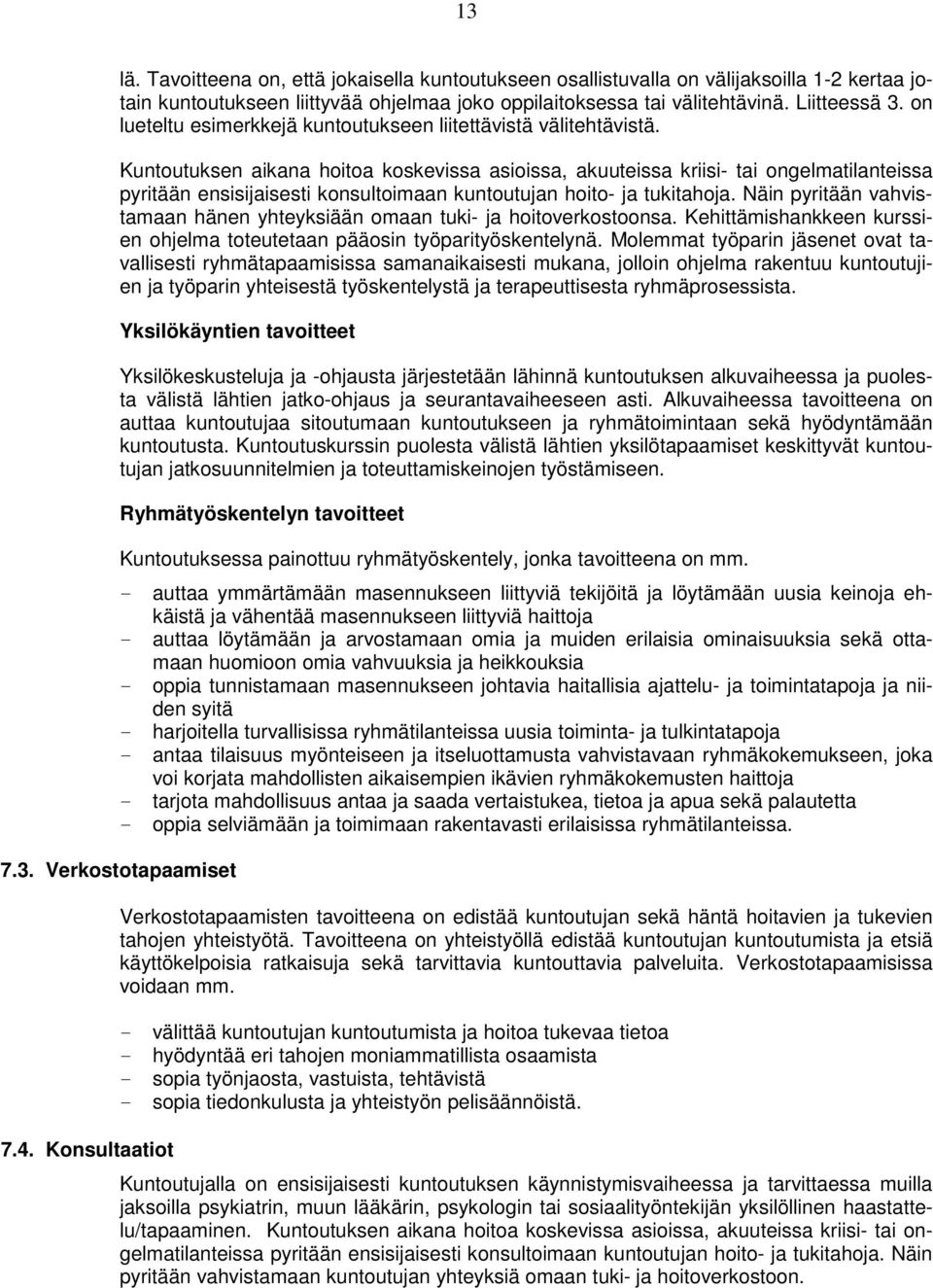 Kuntoutuksen aikana hoitoa koskevissa asioissa, akuuteissa kriisi- tai ongelmatilanteissa pyritään ensisijaisesti konsultoimaan kuntoutujan hoito- ja tukitahoja.