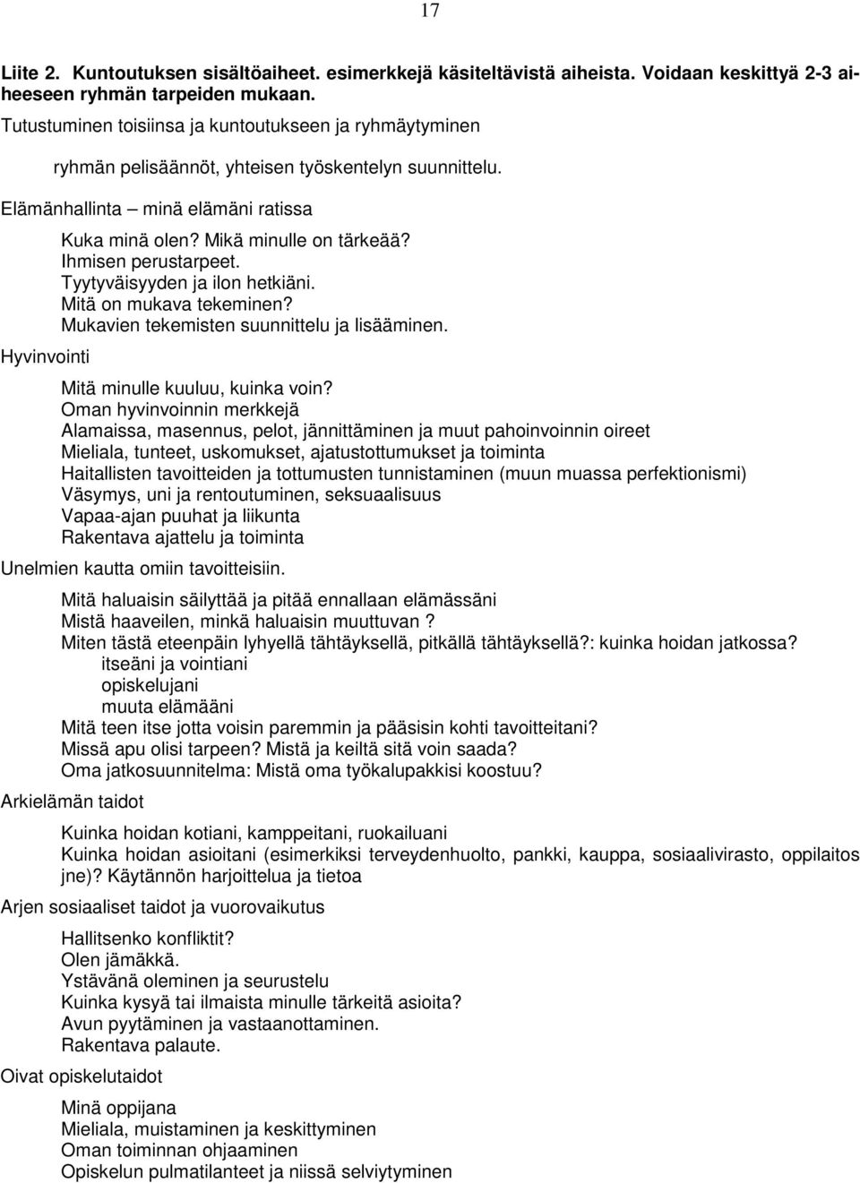 Ihmisen perustarpeet. Tyytyväisyyden ja ilon hetkiäni. Mitä on mukava tekeminen? Mukavien tekemisten suunnittelu ja lisääminen. Mitä minulle kuuluu, kuinka voin?