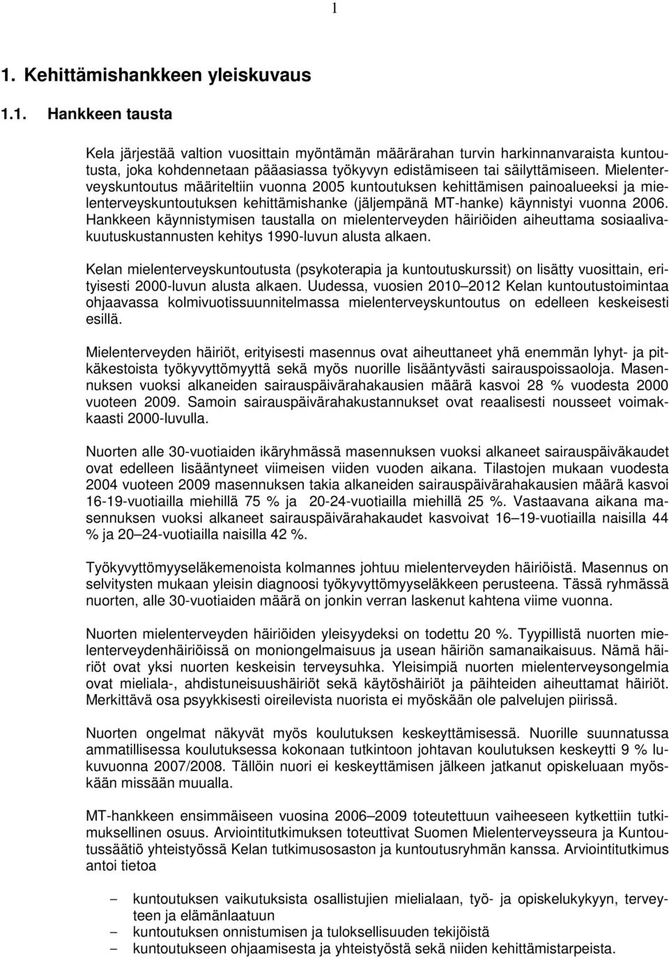 Hankkeen käynnistymisen taustalla on mielenterveyden häiriöiden aiheuttama sosiaalivakuutuskustannusten kehitys 1990-luvun alusta alkaen.