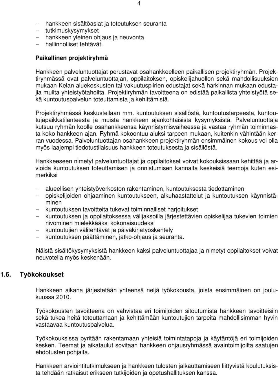 Projektiryhmässä ovat palveluntuottajan, oppilaitoksen, opiskelijahuollon sekä mahdollisuuksien mukaan Kelan aluekeskusten tai vakuutuspiirien edustajat sekä harkinnan mukaan edustajia muilta