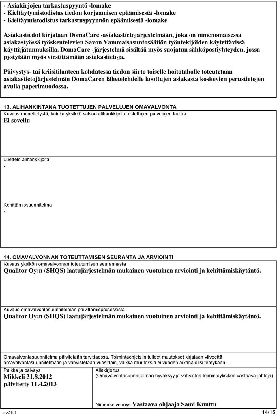 DomaCare -järjestelmä sisältää myös suojatun sähköpostiyhteyden, jossa pystytään myös viestittämään asiakastietoja.