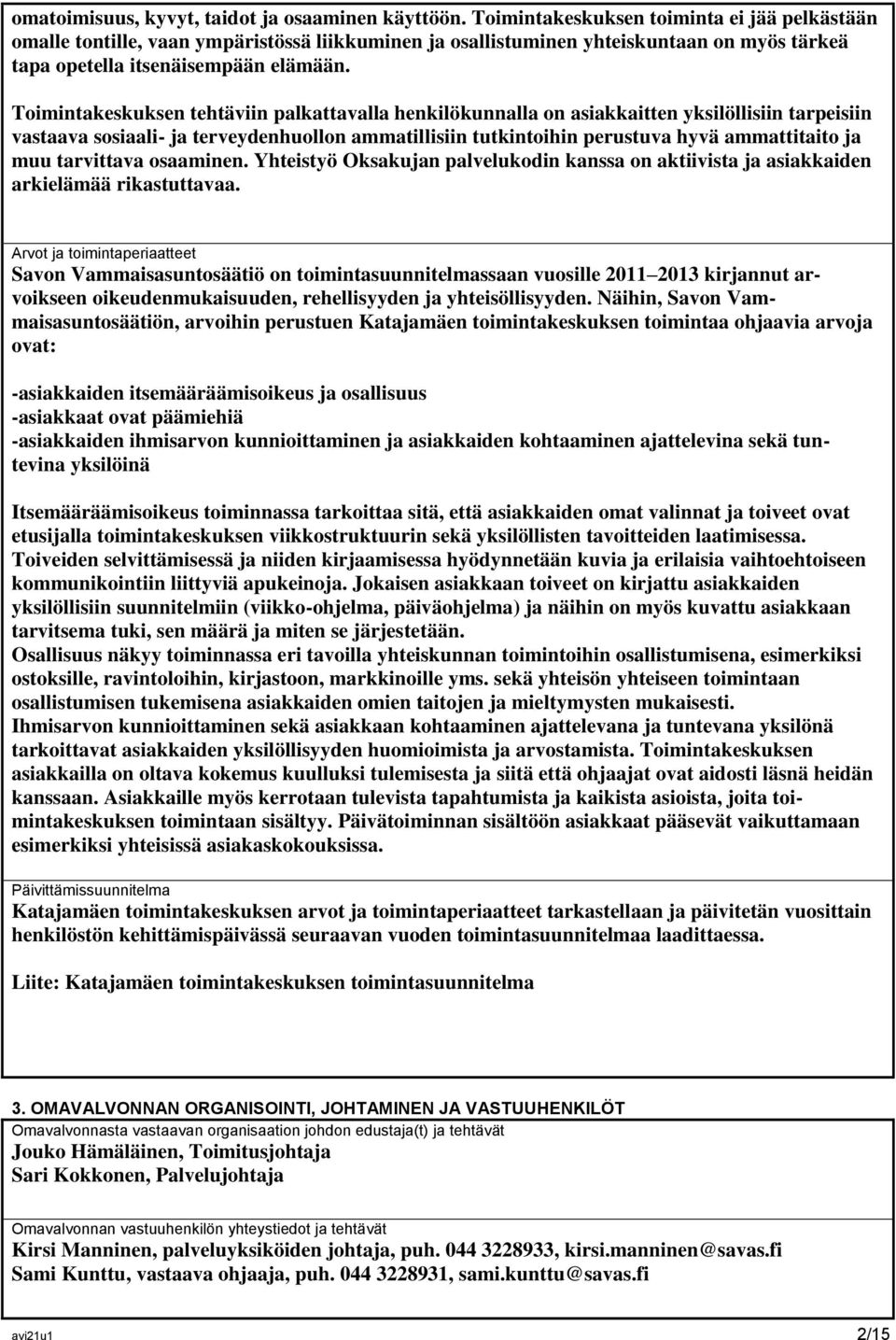 Toimintakeskuksen tehtäviin palkattavalla henkilökunnalla on asiakkaitten yksilöllisiin tarpeisiin vastaava sosiaali- ja terveydenhuollon ammatillisiin tutkintoihin perustuva hyvä ammattitaito ja muu