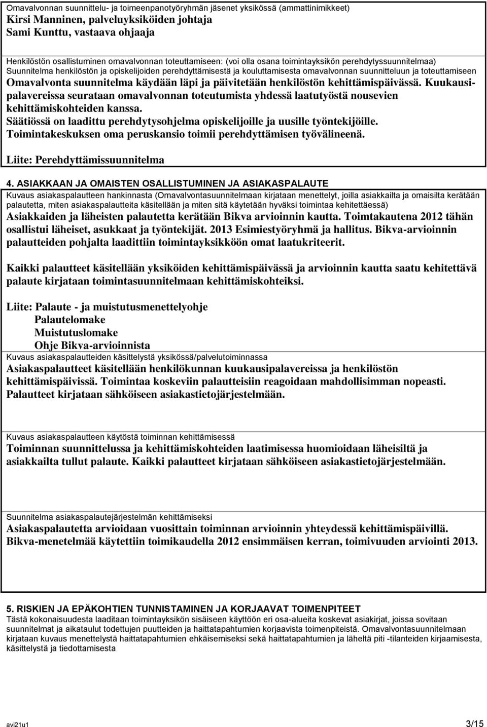 Omavalvonta suunnitelma käydään läpi ja päivitetään henkilöstön kehittämispäivässä. Kuukausipalavereissa seurataan omavalvonnan toteutumista yhdessä laatutyöstä nousevien kehittämiskohteiden kanssa.