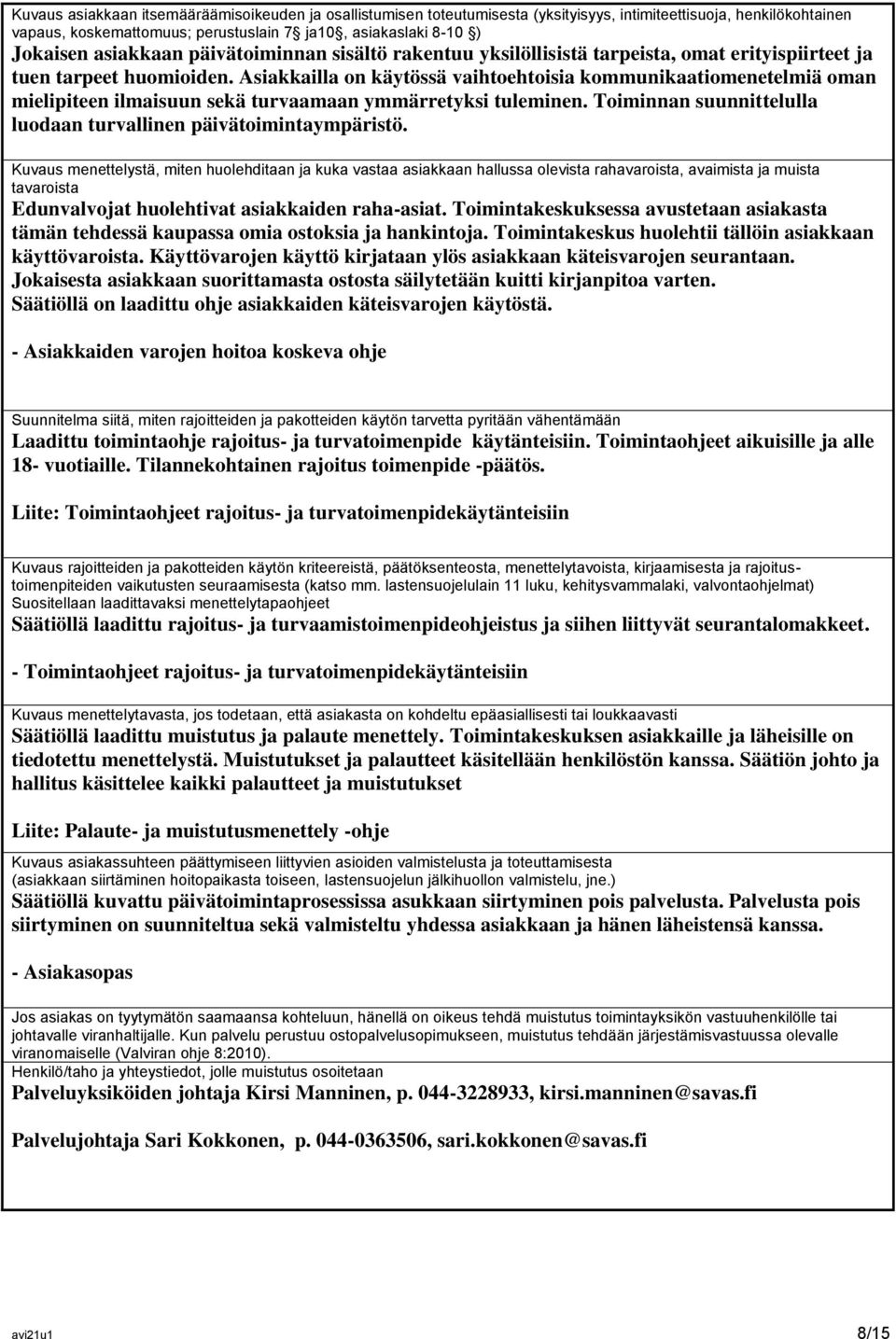 Asiakkailla on käytössä vaihtoehtoisia kommunikaatiomenetelmiä oman mielipiteen ilmaisuun sekä turvaamaan ymmärretyksi tuleminen. Toiminnan suunnittelulla luodaan turvallinen päivätoimintaympäristö.