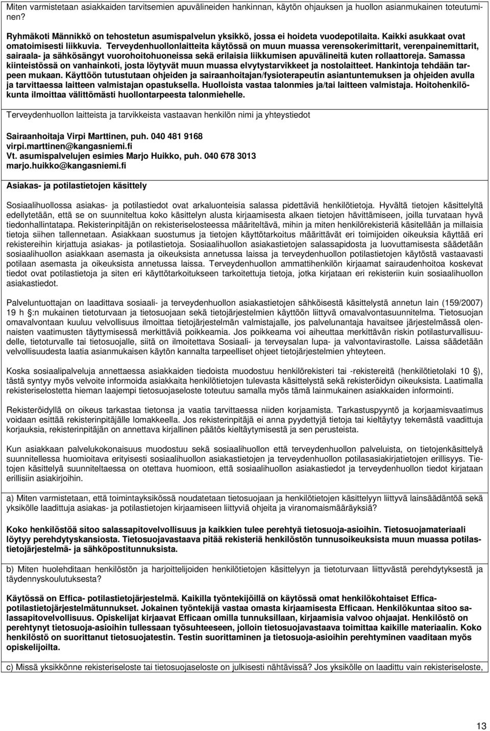 Terveydenhuollonlaitteita käytössä on muun muassa verensokerimittarit, verenpainemittarit, sairaala- ja sähkösängyt vuorohoitohuoneissa sekä erilaisia liikkumisen apuvälineitä kuten rollaattoreja.