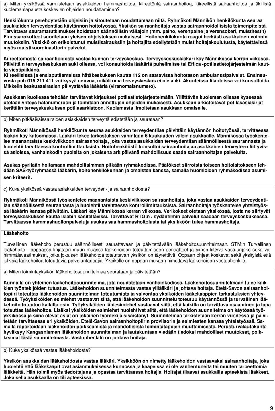 Yksikön sairaanhoitaja vastaa sairaanhoidollisista toimenpiteistä. Tarvittavat seurantatutkimukset hoidetaan säännöllisin väliajoin (mm.