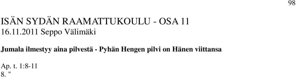 Kun hän oli tämän sanonut, kohotettiin hänet ylös heidän nähtensä, ja pilvi vei hänet pois heidän näkyvistään. 10.